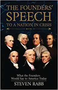 THE FOUNDERS’ SPEECH TO A NATION IN CRISIS: What the Founders would say to America today